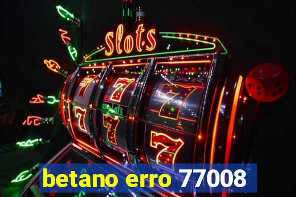 betano erro 77008